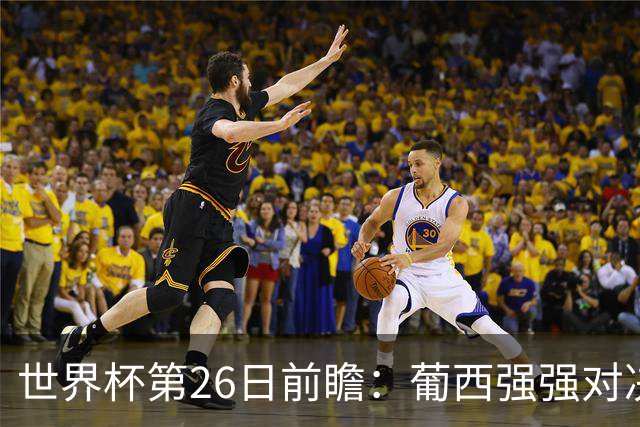 世界杯第26日前瞻：葡西强强对决 美国斗比利时欲破魔咒