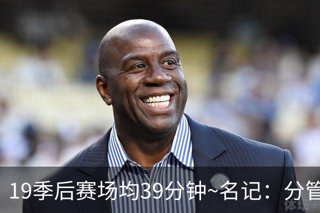 19季后赛场均39分钟~名记：分管球员健康的副总有助于猛龙追小卡